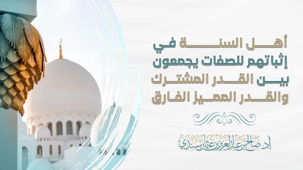 أهل السنة في إثباتهم للصفات يجمعون بين القدر المشترك والقدر المميز الفارق | أ.د. صالح سندي