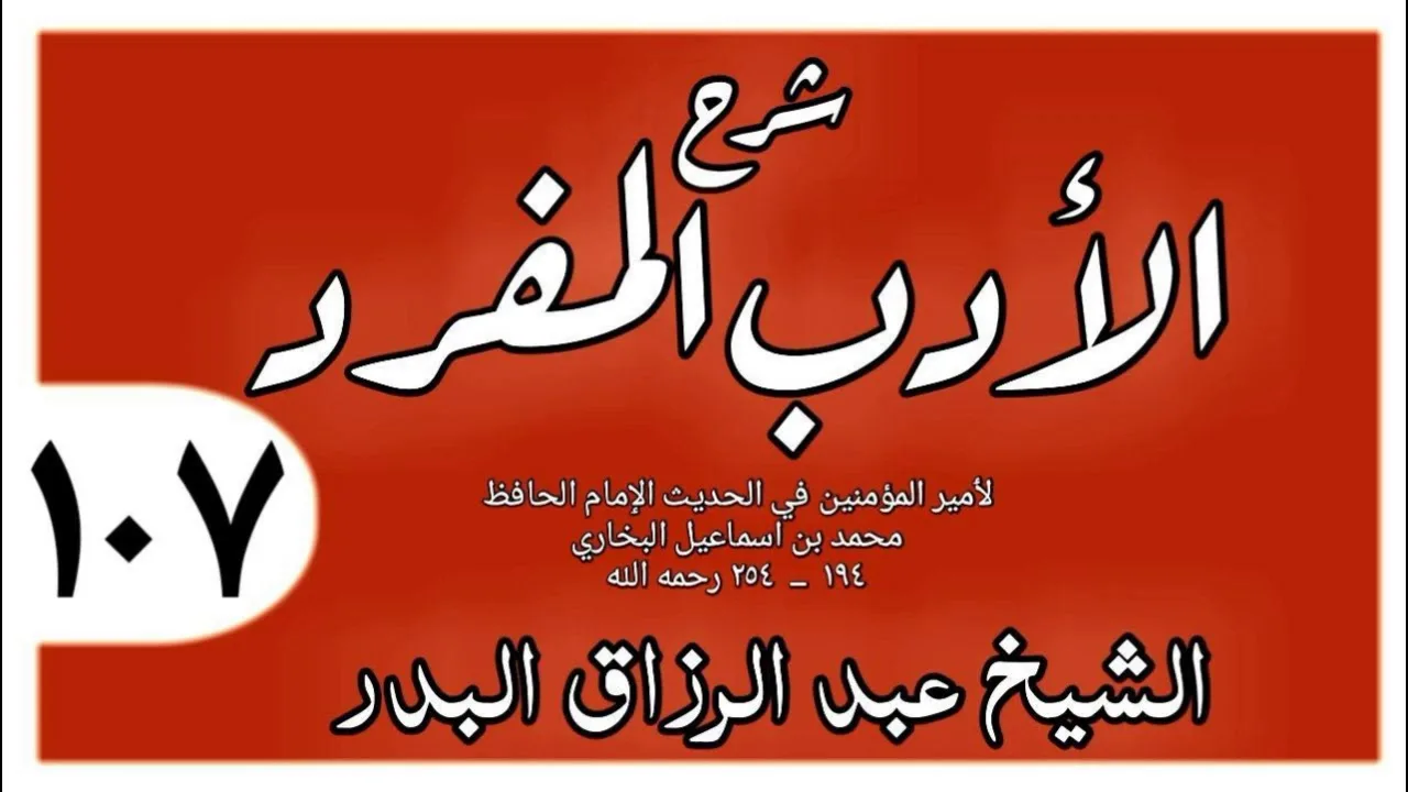 107 - شرح الأدب المفرد - باب الغناء واللهو - الشيخ عبد الرزاق البدر