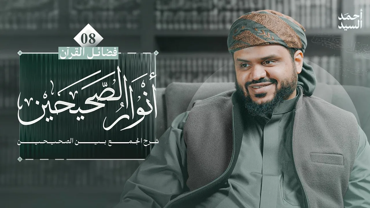 أنوار الصحيحين | كتاب فضائل القرآن 08 | شرح الجمع بين الصحيحين | أحمد السيد