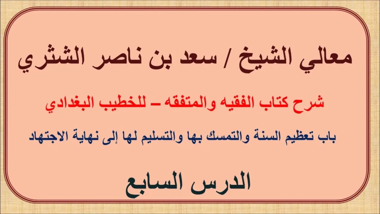 معالي الشيخ سعد الشثري   الفقيه والمتفقه   7   باب تعظيم السنة والتمسك بها والتسليم لها إلى نهاية ال
