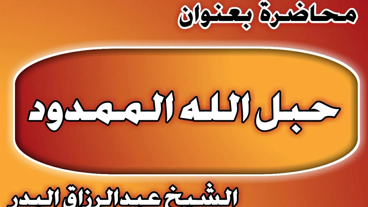 حبل الله الممدود الشيخ عبد الرزاق بن عبد المحسن العباد