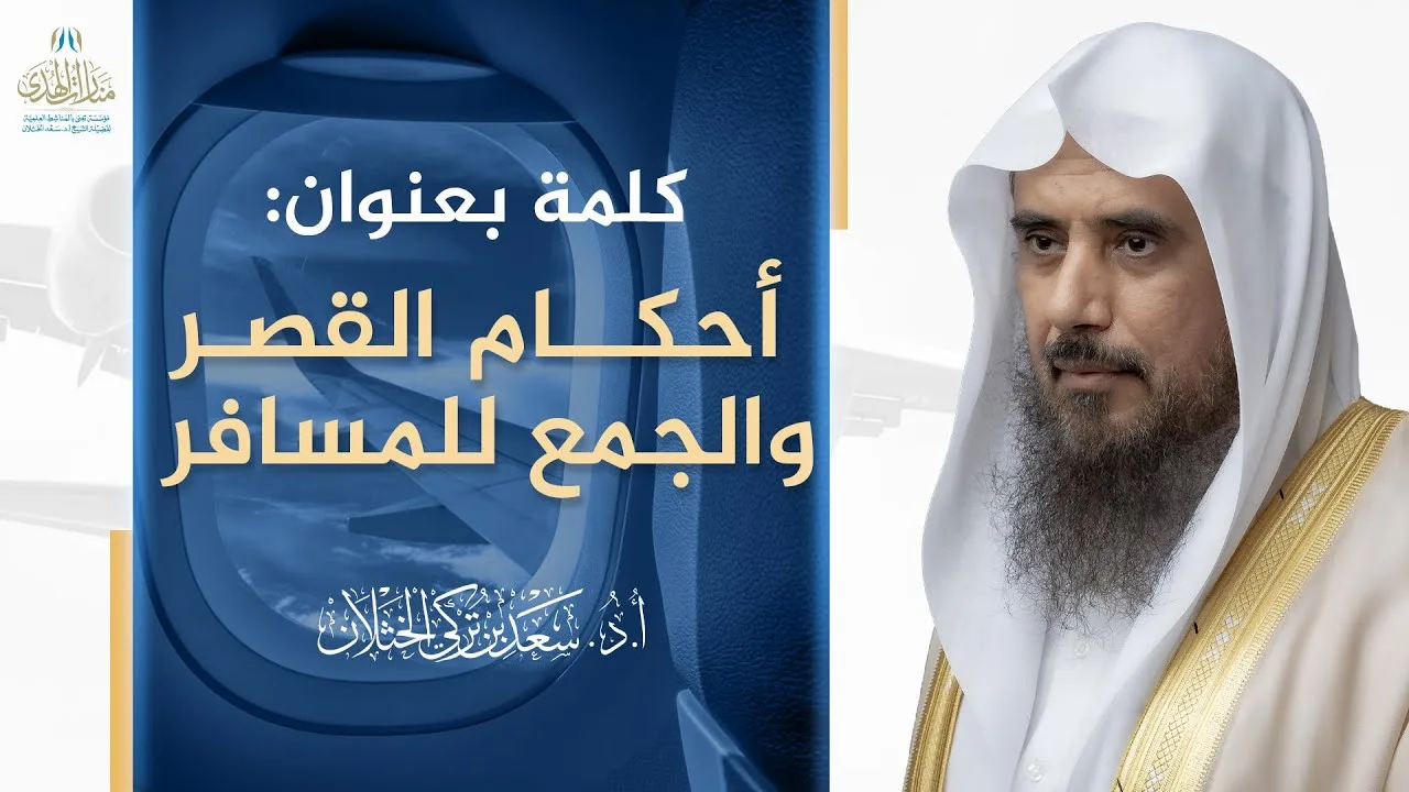 كلمة بعنوان: أحكام القصر والجمع للمسافر | الشيخ أ.د سعد الخثلان