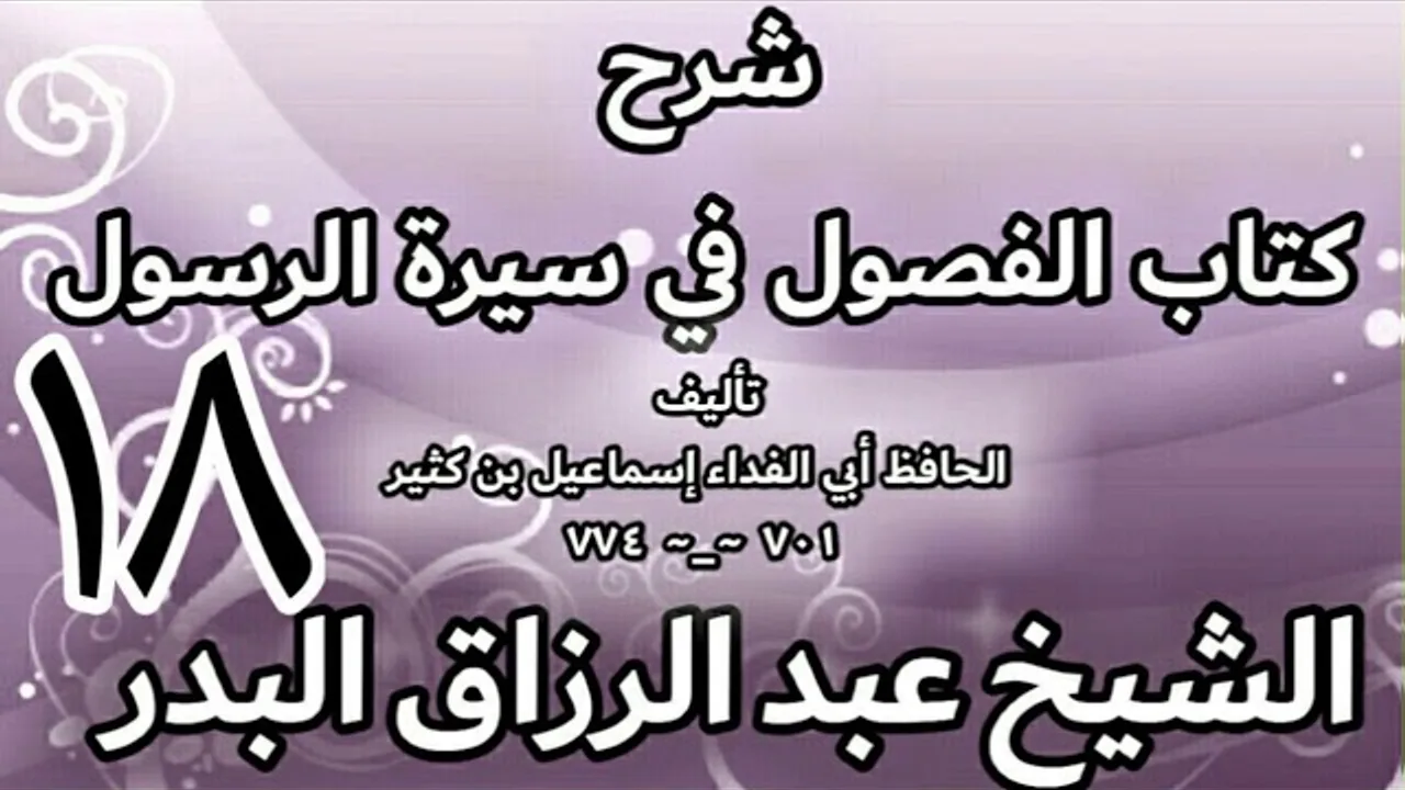 18 - شرح كتاب الفصول في سيرة الرسولﷺ لابن كثير - الشيخ عبد الرزاق البدر