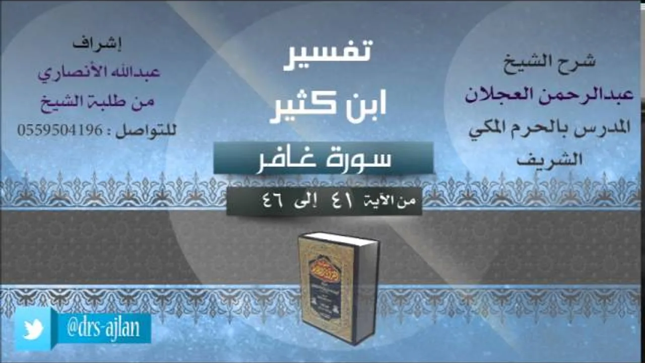 تفسير ابن كثير | شرح الشيخ عبدالرحمن العجلان | 12- سورة غافر | غافر من 41 إلى 46
