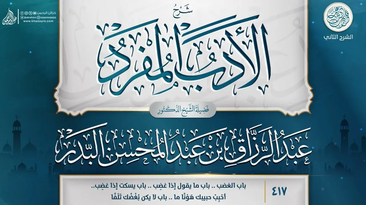 شرح الأدب المفرد {باب الغضب..باب ما يقول إذا غضِب} {{417}} الدكتور عبد الرزاق بن عبد المحسن البدر