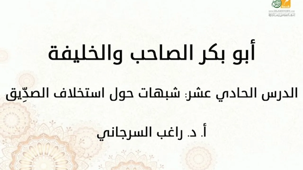 أبو بكر الصاحب والخليفة د11 | شبهات حول استخلاف الصدِّيق | د. راغب السرجاني