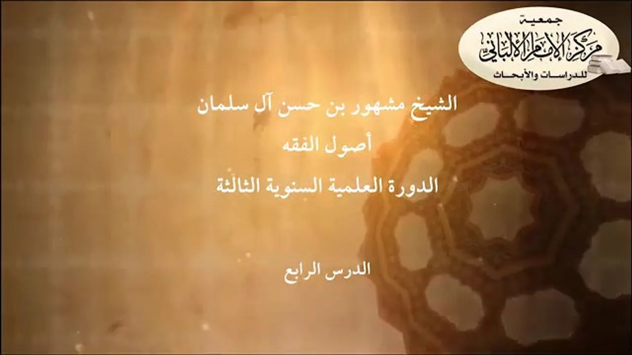 المحاضرة الرابعة من شرح أصول الفقه الدورة العلمية السنوية الثالثة// مركز الإمام الألباني ١٤٢٣ هجري