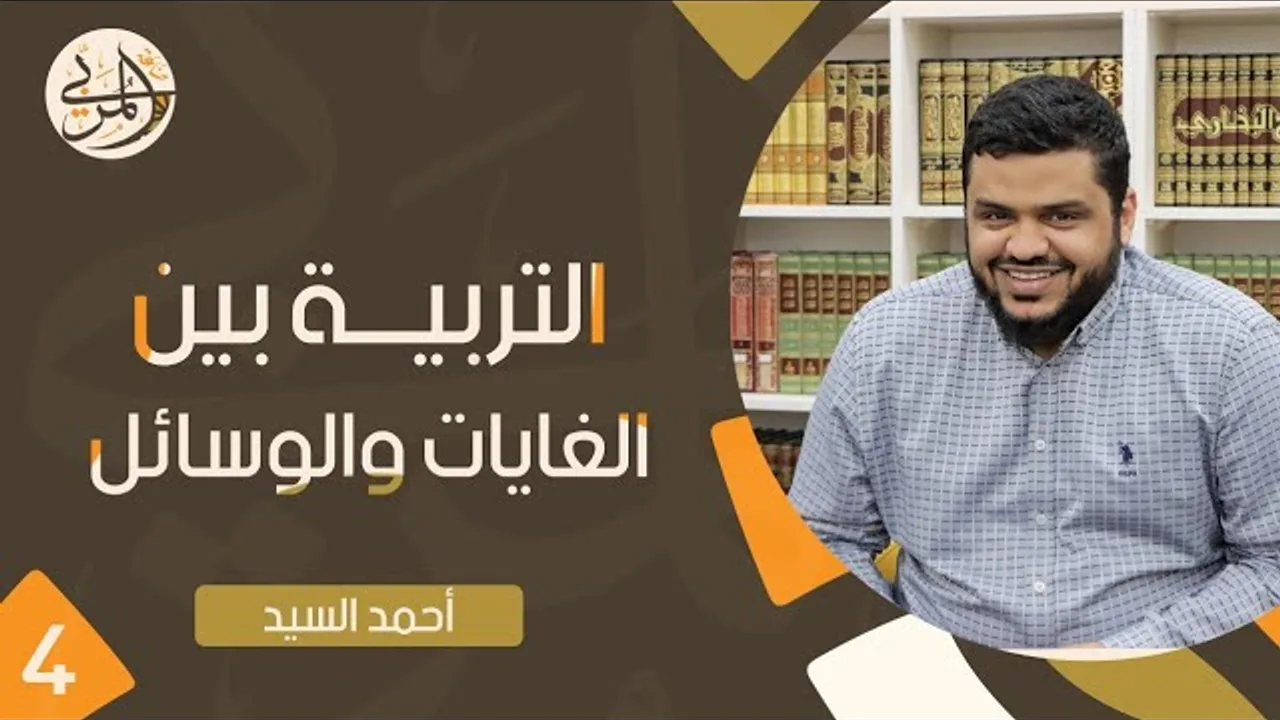 صناعة المربي ٤ | التربية بين الغايات والوسائل | أحمد السيد