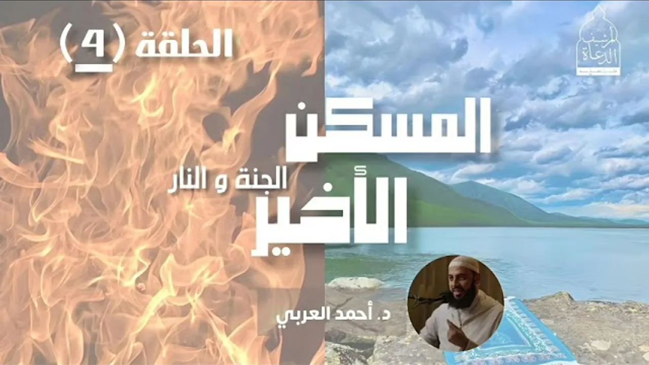 المسكن الأخير (الجنة والنار)__ الحلقة (4)__ د. أحمد العربي