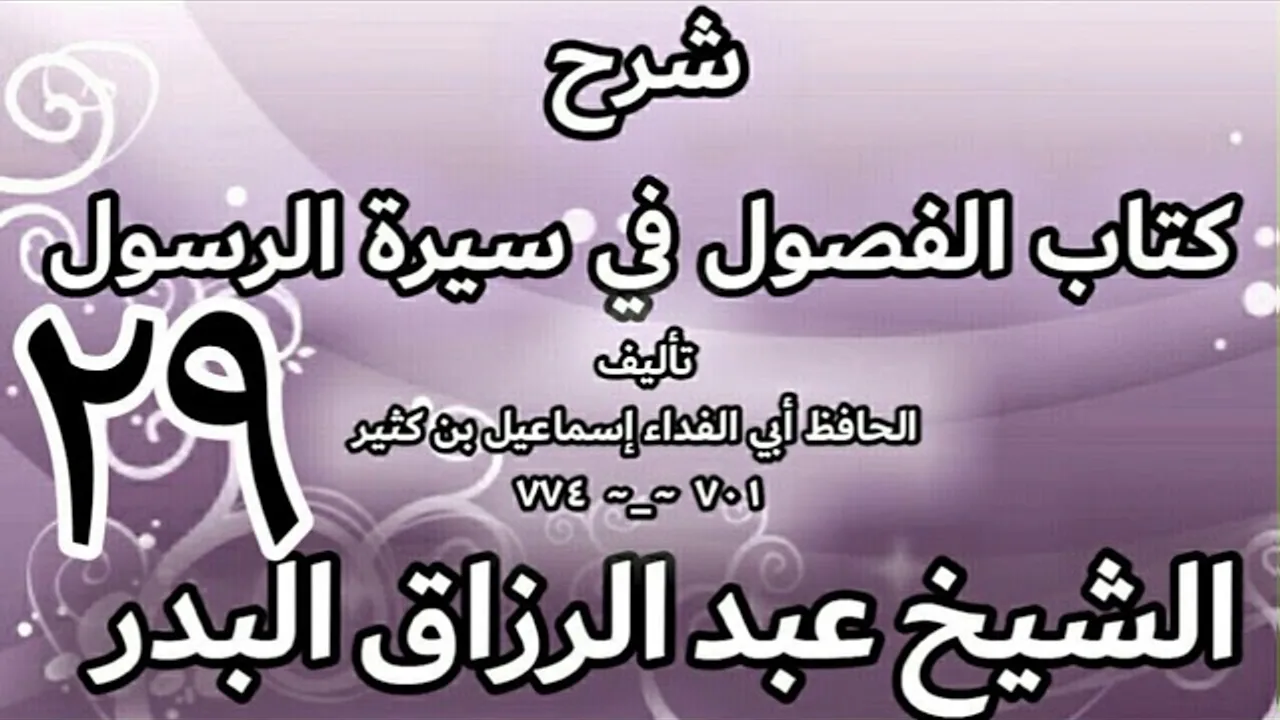 29 - شرح كتاب الفصول في سيرة الرسولﷺ لابن كثير - الشيخ عبد الرزاق البدر