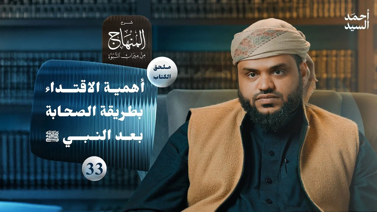 شرح المنهاج من ميراث النبوة 33 - الملحق 02 | أهمية الاقتداء بطريقة الصحابة بعد النبي ﷺ | أحمد السيد