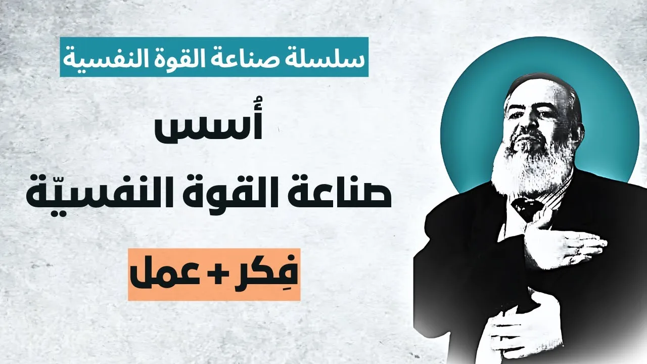 أسس صناعة القوة النفسية ( فكر + عمل) | الحلقة 5 | سلسلة التحرر من اليأس وصناعة القوة النفسية