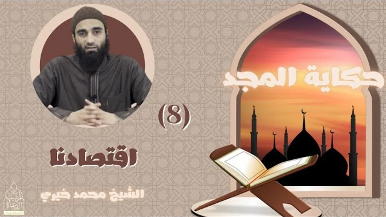 ٨ - اقتصادنا ✋ حكاية المجد - الشيخ محمد خيري