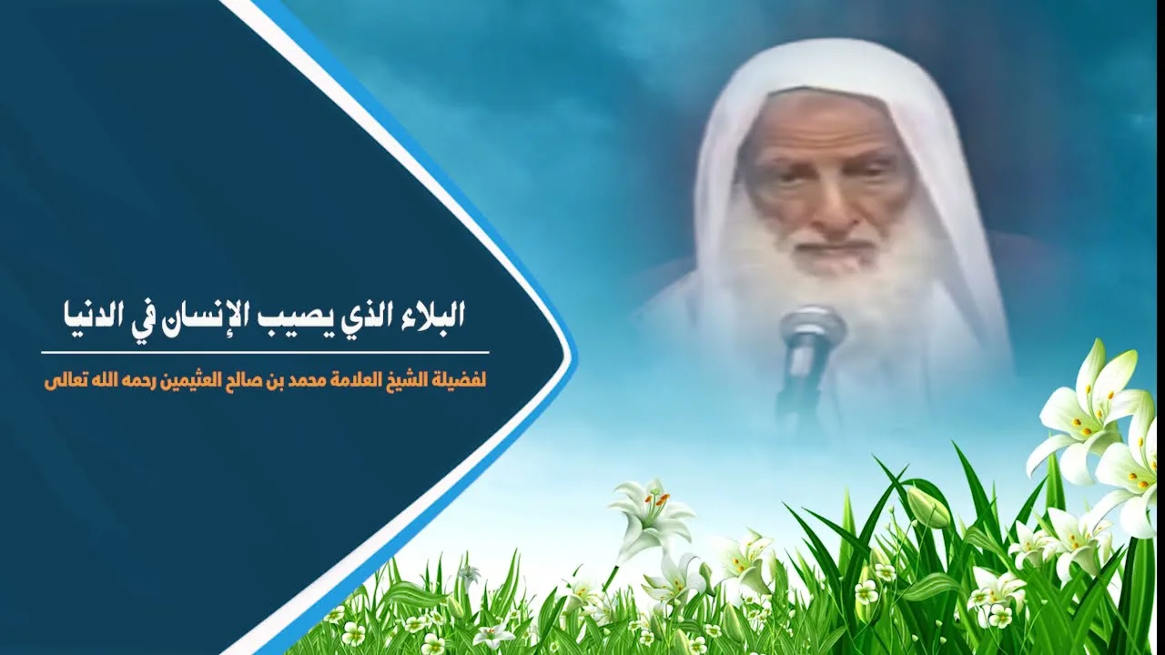 البلاء الذي يصيب الإنسان في الدنيا - فضيلة الشيخ العلامة محمد ابن عثيمين رحمه الله تعالى