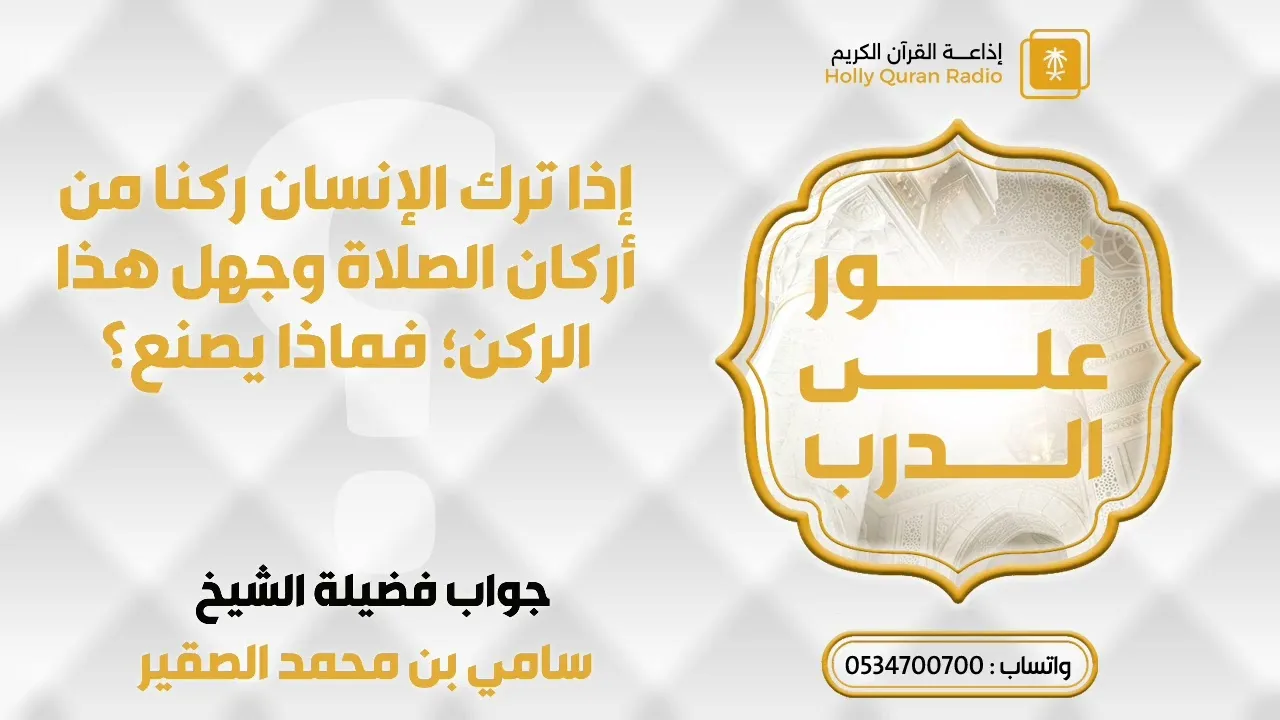 🔴 إذا ترك الإنسان ركنا من أركان الصلاة وجهل هذا الركن؛ فماذا يصنع؟