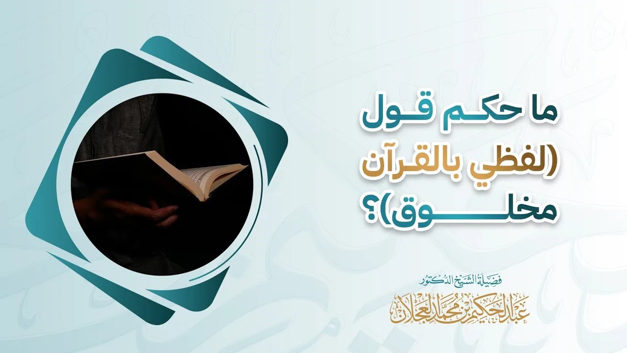 ما حكم قول لفظي بالقرآن مخلوق؟ | د. عبد الحكيم العجلان 