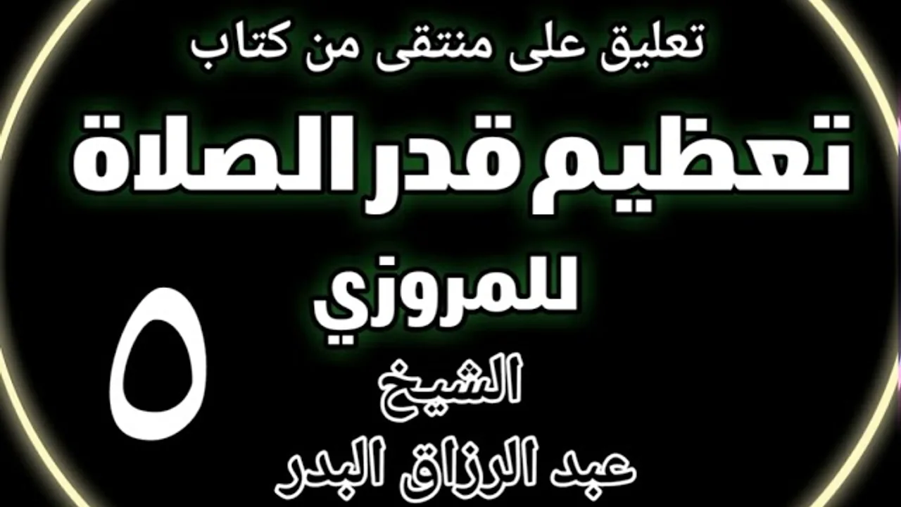 05 - تعليق على منتقى من كتاب تعظيم قدر الصلاة للمروزي الشيخ عبد الرزاق بن البدر