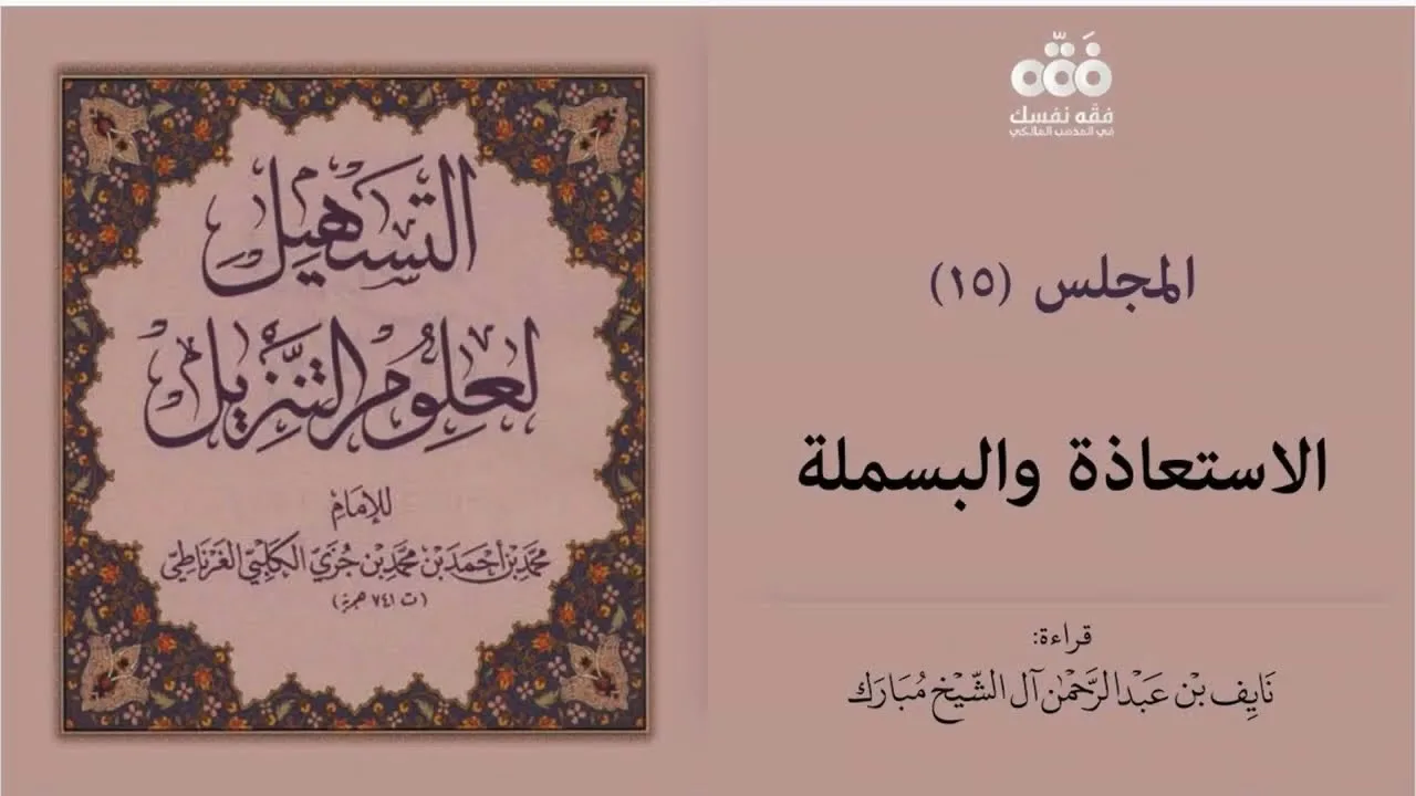 (15) الكلام على الاستعاذة والبسملة | التسهيل لعلوم التنزيل للإمام ابن جزي | نايف آل الشيخ مبارك