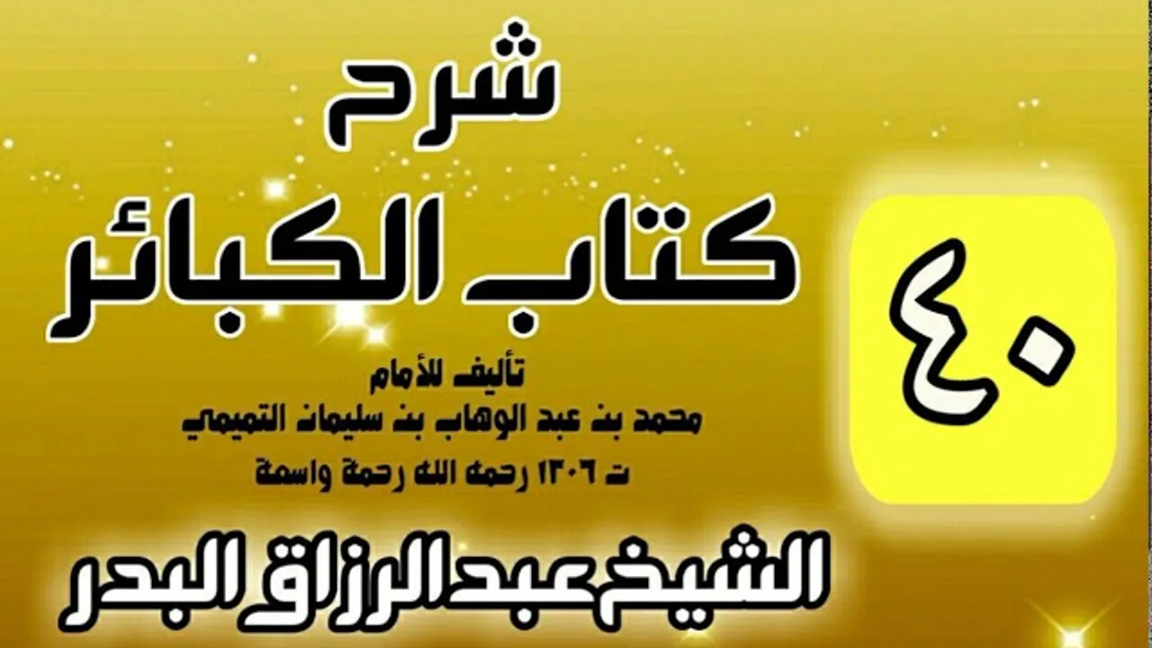 40 - شرح كتاب الكبائر لشيخ الاسلام محمد بن عبدالوهاب - الشيخ عبد الرزاق البدر