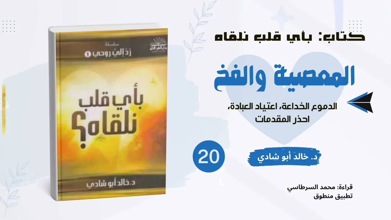 ٢٠. المعصية والفخ: الدموع الخداعة - احذر المقدمات || كتاب بأي قلب نلقاه د. خالد أبو شادي 