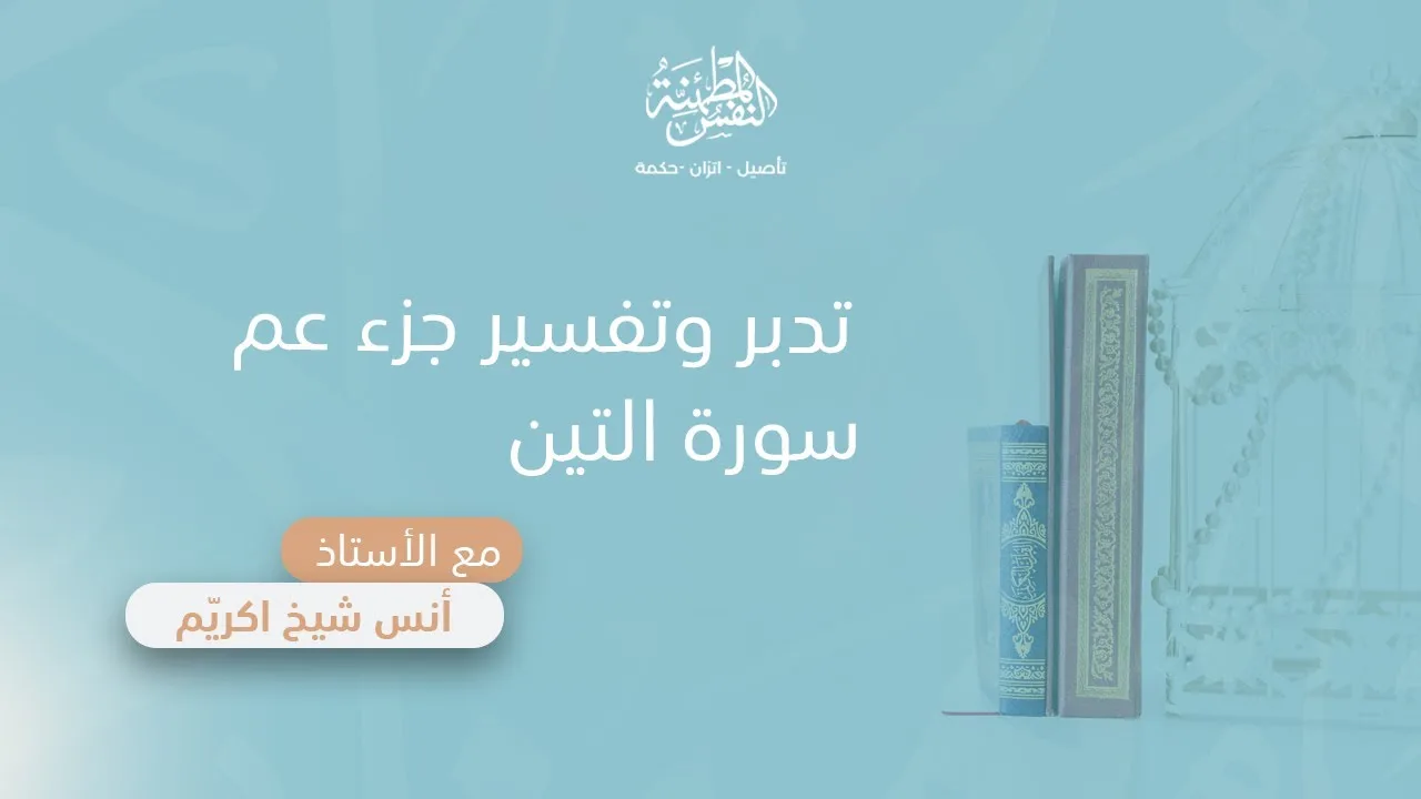 تدبر وتفسير سورة التين | أ. أنس شيخ اكريّم