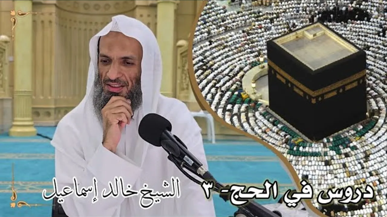 دروس في الحج ٣ - لفضيلة الشيخ خالد إسماعيل