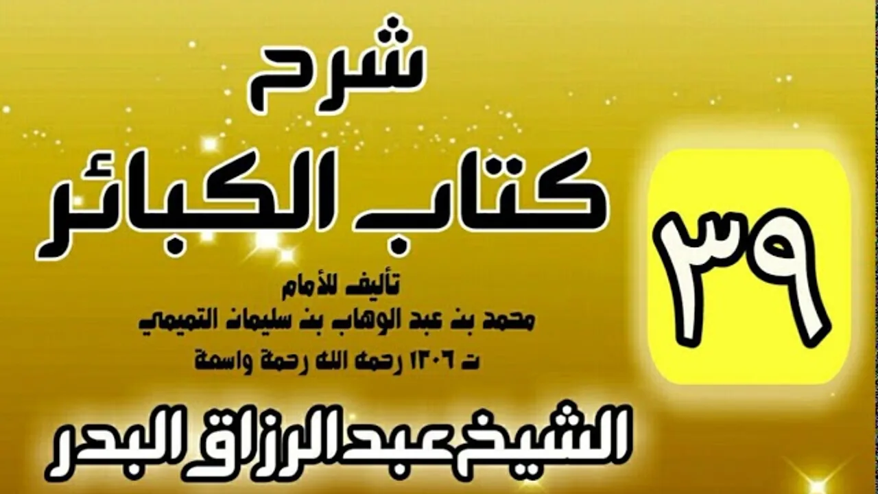 39 - شرح كتاب الكبائر لشيخ الاسلام محمد بن عبدالوهاب - الشيخ عبد الرزاق البدر