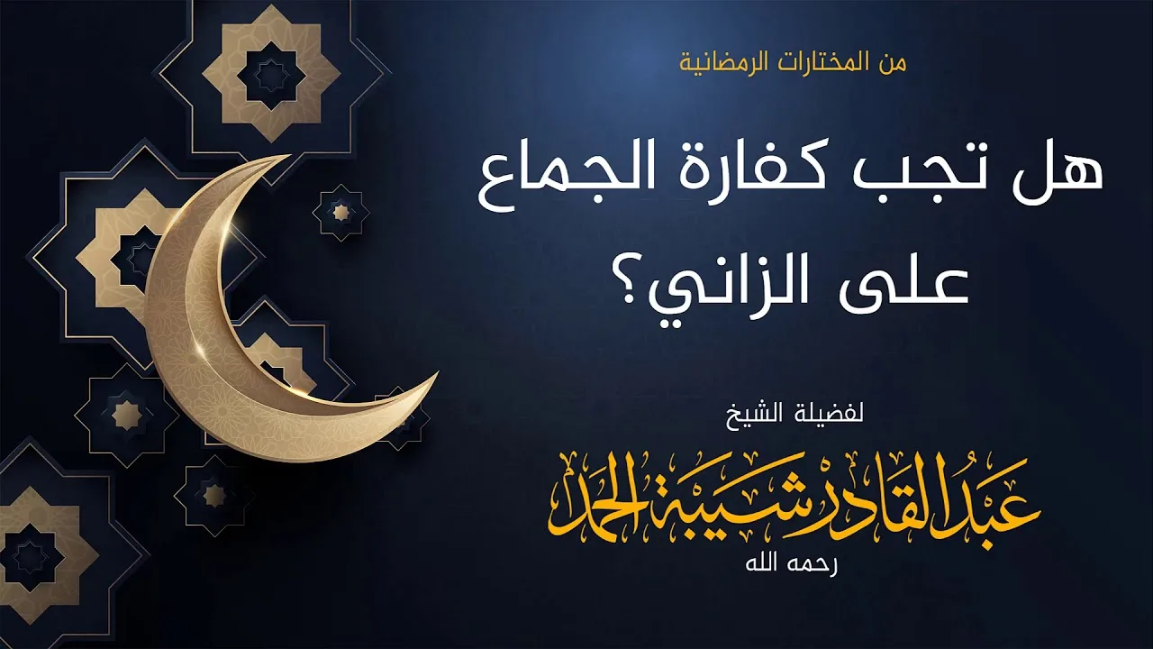 هل تجب كفارة الجماع على الزاني - لفضيلة الشيخ عبدالقادر شيبة الحمد