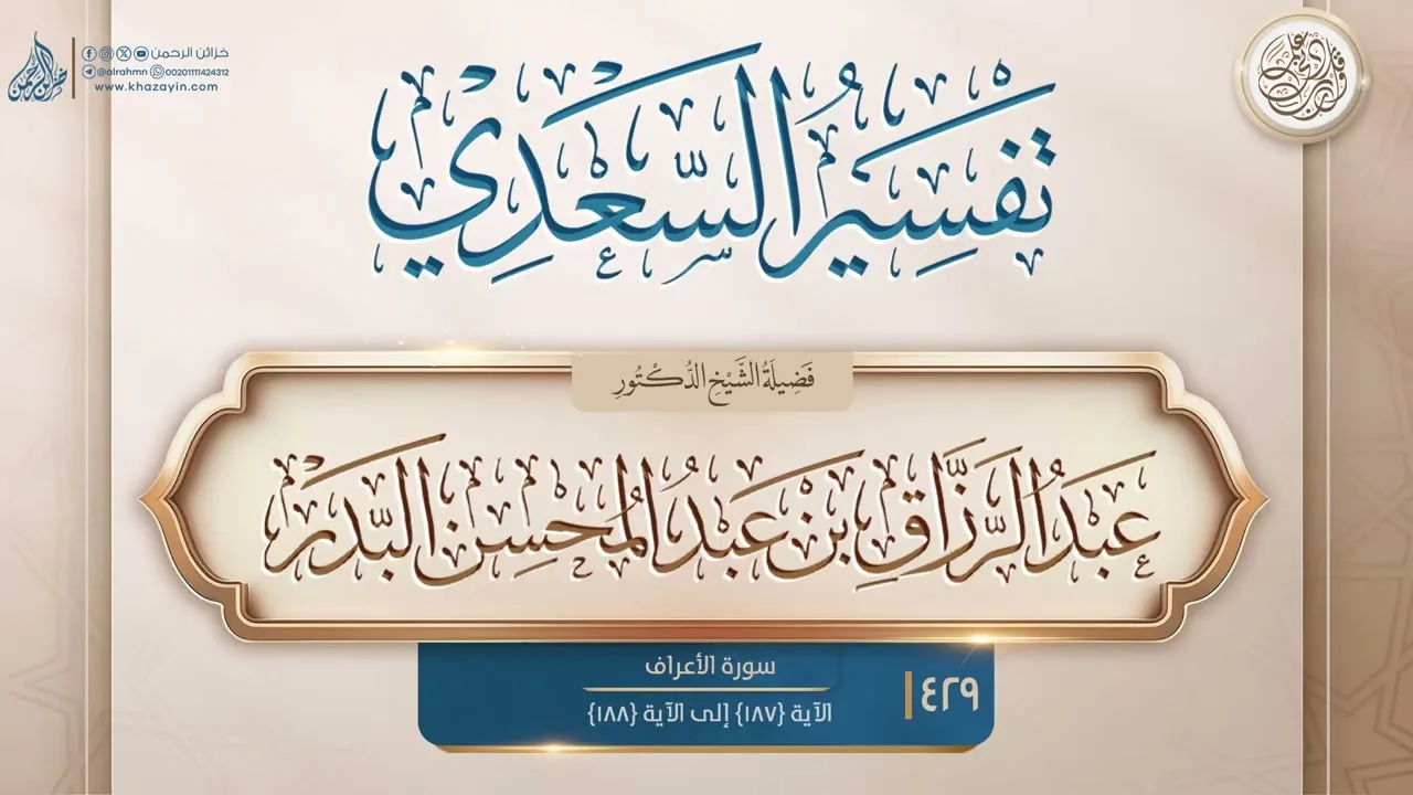 تفسير السعدي {سورة الأعراف} {الآية 187 إلى الآية 188} {{429}} الدكتور عبد الرزاق بن عبد المحسن البدر