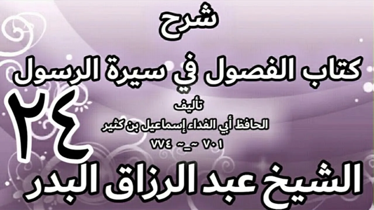 24 - شرح كتاب الفصول في سيرة الرسولﷺ لابن كثير - الشيخ عبد الرزاق البدر