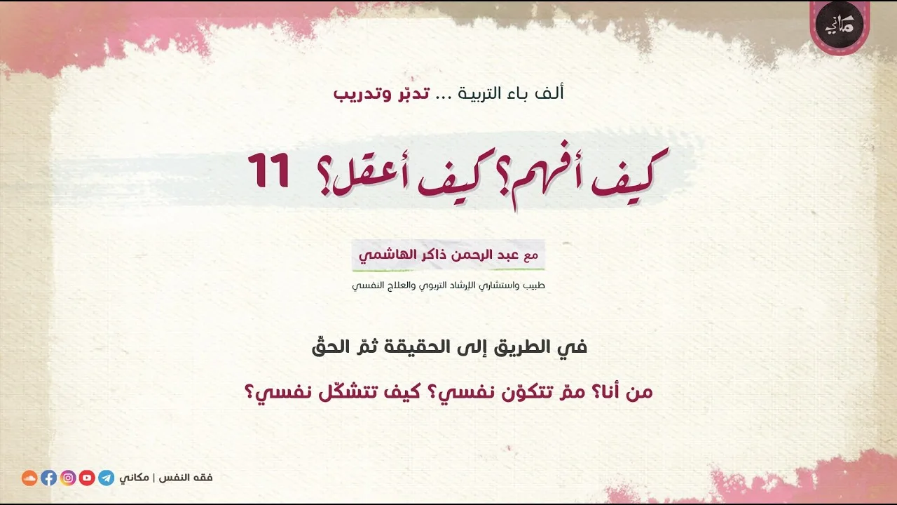 كيف أفهم؟ كيف أعقل؟ 11 في الطريق إلى الحقيقة ثم الحقّ | من أنا؟ ممّ تتكوّن نفسي؟ كيف تتشكّل نفسي؟