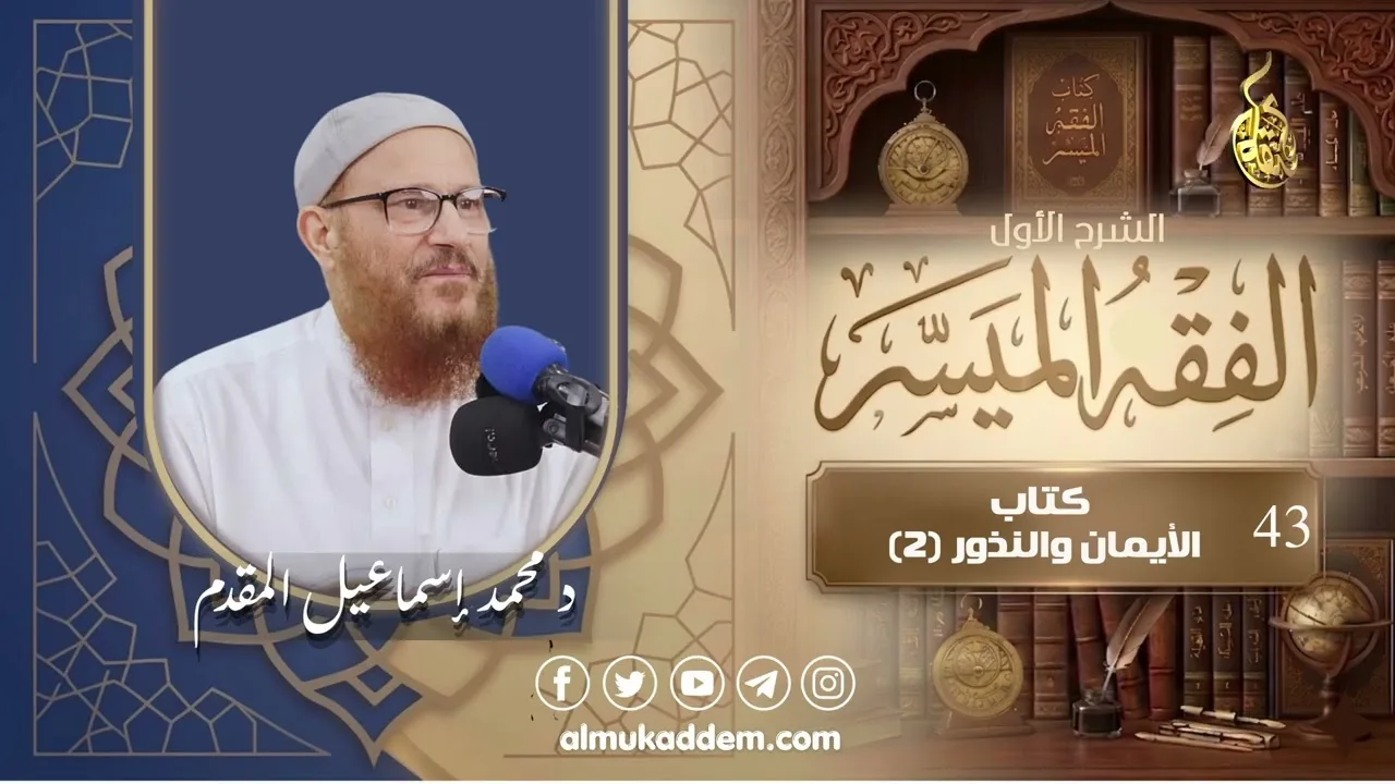 043-  كتاب الأيمان والنذور(2) ( الفقه الميسر ) ( الشرح الأول ) | د.محمد إسماعيل المقدم