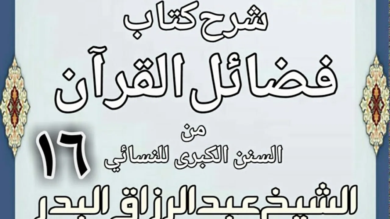 16 - شرح كتاب فضائل القرآن من السنن الكبرى للنسائي الشيخ عبد الرزاق بن البدر
