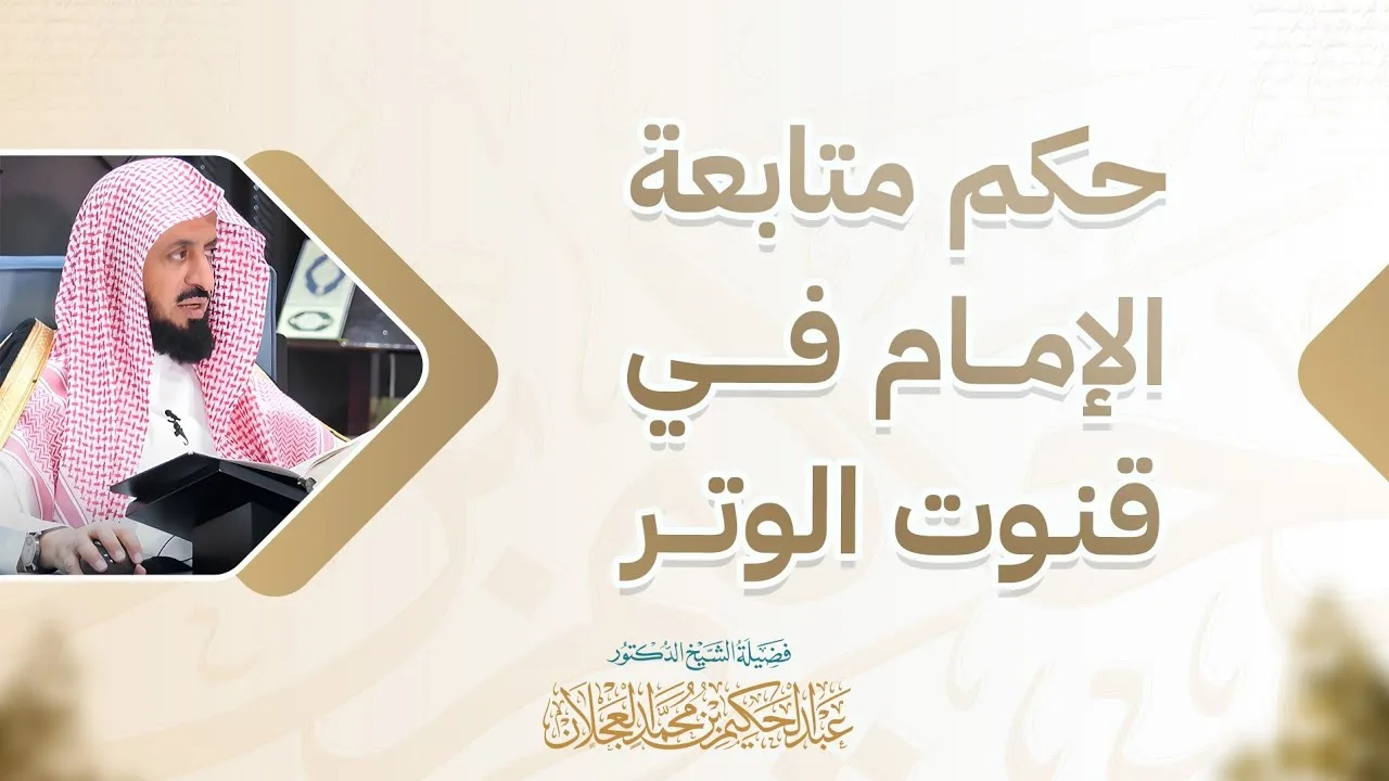 حكم متابعة الإمام في قنوت الوتر | د. عبد الحكيم العجلان 