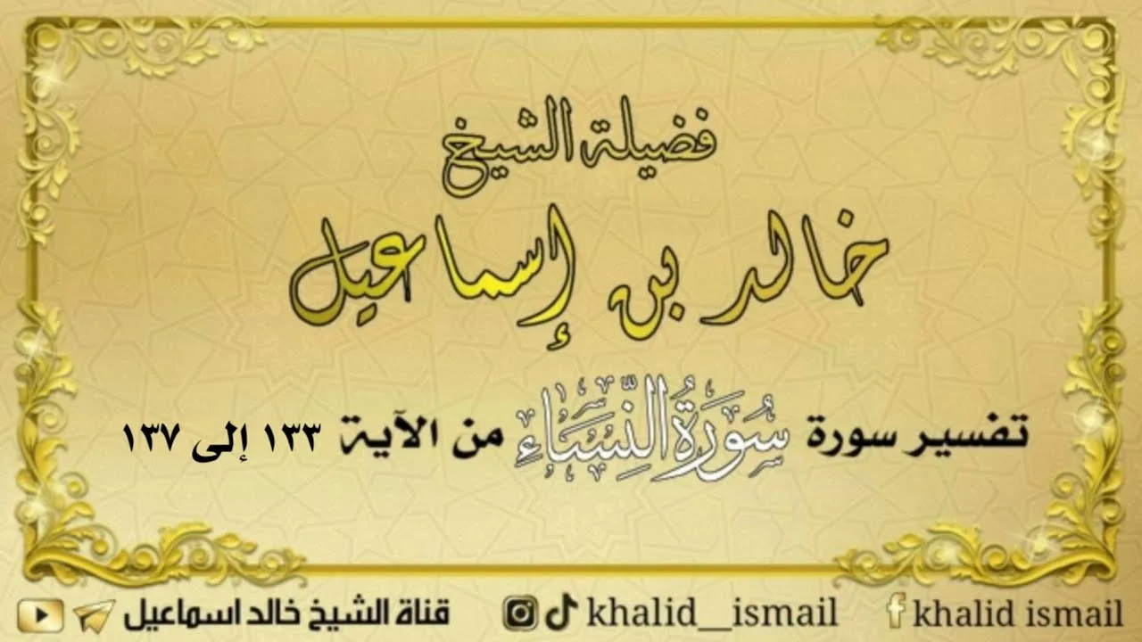 تفسير سورة النساء ٣٨ من الآية ١٣٣ إلى ١٣٧ - لفضيلة الشيخ خالد إسماعيل