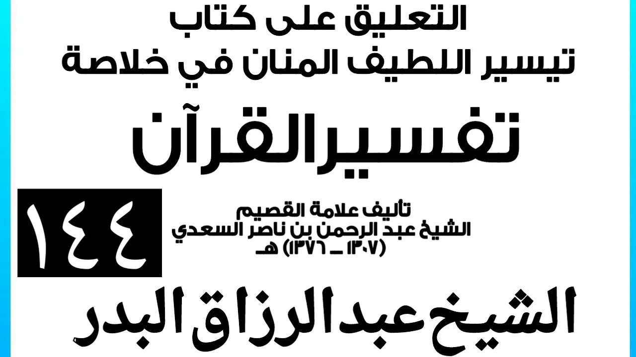 144 - التعليق على كتاب تيسير اللطيف المنان في خلاصة تفسير القرآن الشيخ عبد الرزاق بن البدر