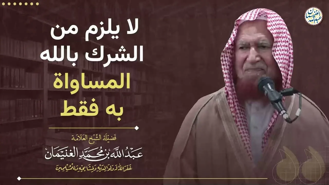 لا يلزم من الشرك بالله المساواة به فقط | الشيخ عبدالله الغنيمان