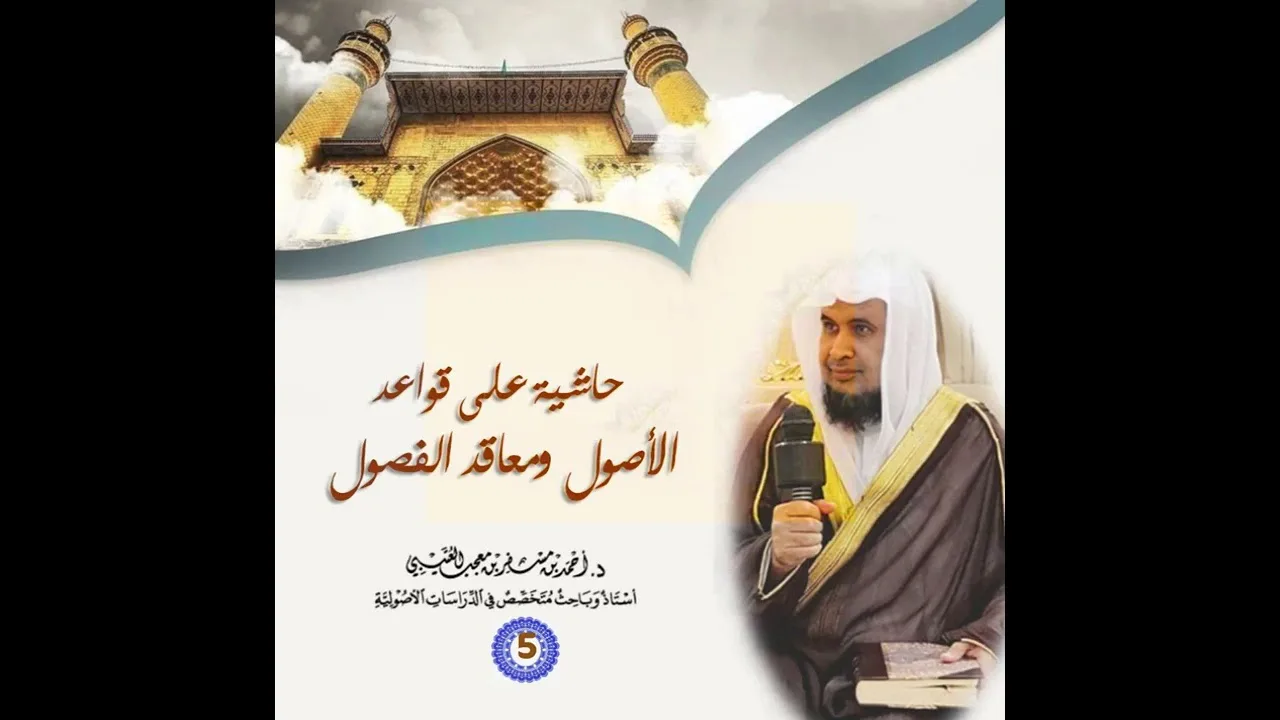 حاشية على قواعد الأصول ومعاقد الفصول. |[ 5 ]| شرح وتعليق فضيلة الشيخ الدكتور/ أحمد بن مسفر العتيبي.