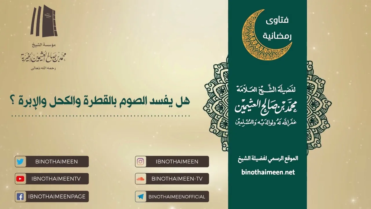 هل يفسد الصوم بالقطرة والكحل والإبرة ؟ فضيلة الشيخ العلامة محمد ابن عثيمين – رحمه الله تعالى