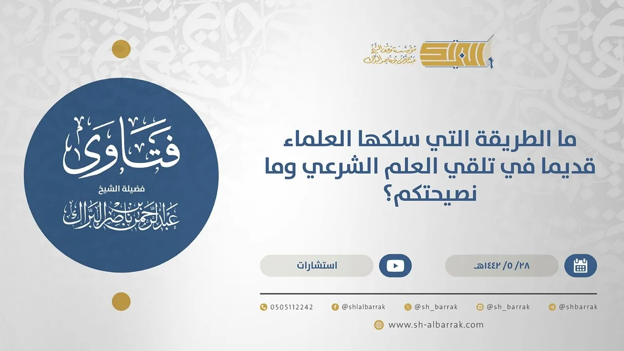 ما الطريقة التي سلكها العلماء قديما في تلقي العلم الشرعي وما نصيحتكم؟- الشيخ عبدالرحمن البراك(15619)