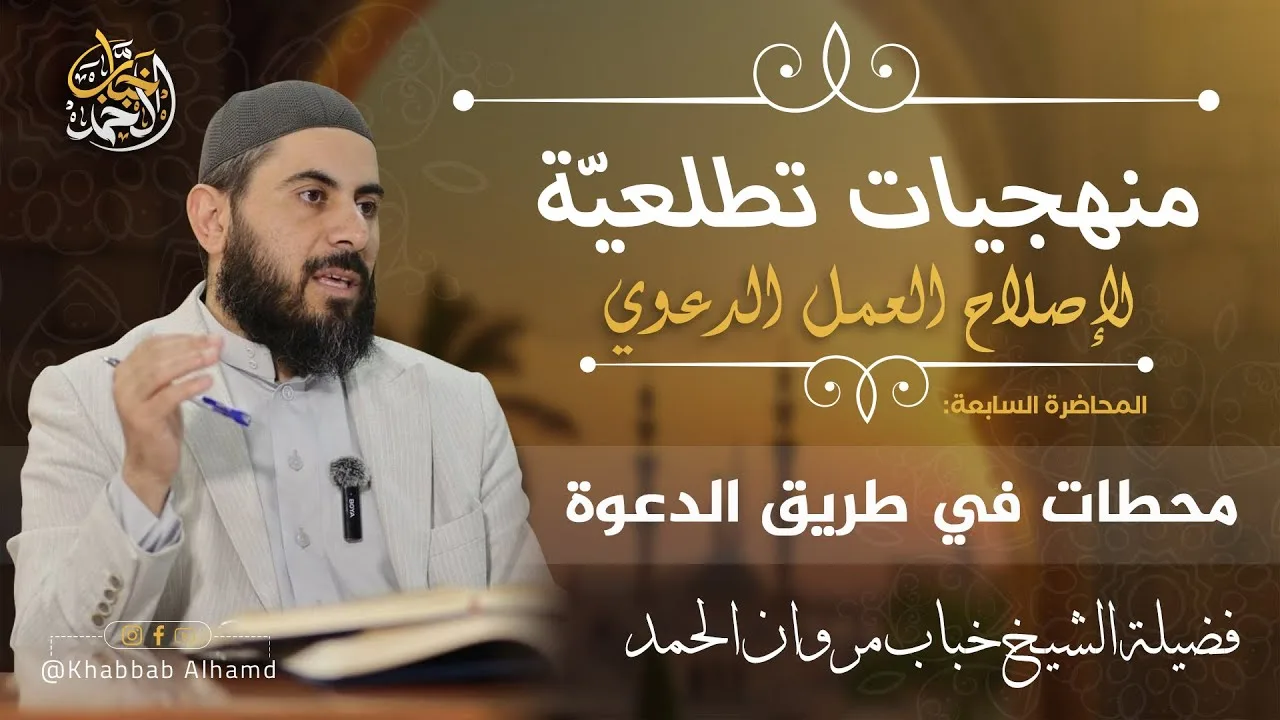 منهجيات تطلعية لإصلاح العمل الدعوي 7 | محطات في طريق الدعوة | الشيخ خباب الحمد