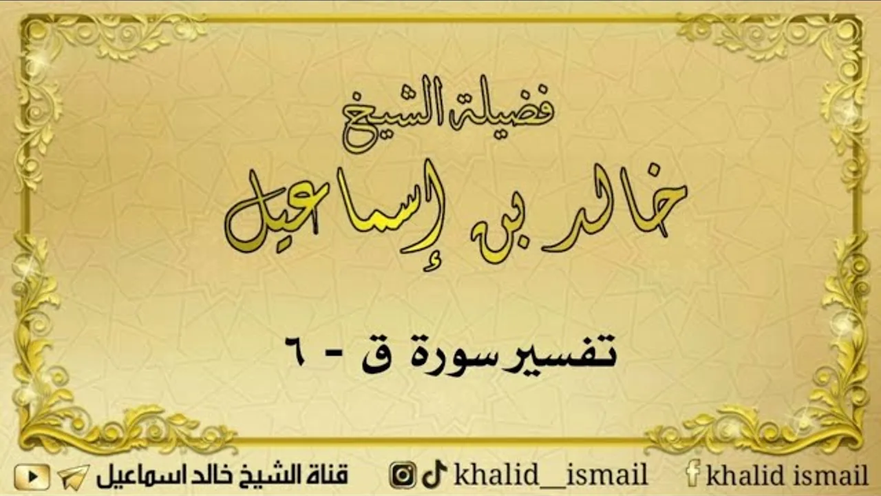 تفسير سورة ق ٦ - لفضيلة الشيخ خالد إسماعيل