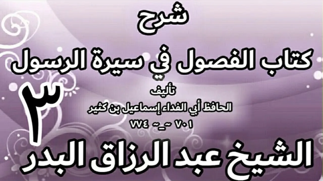 03 - شرح كتاب الفصول في سيرة الرسولﷺ لابن كثير -  الشيخ عبد الرزاق البدر