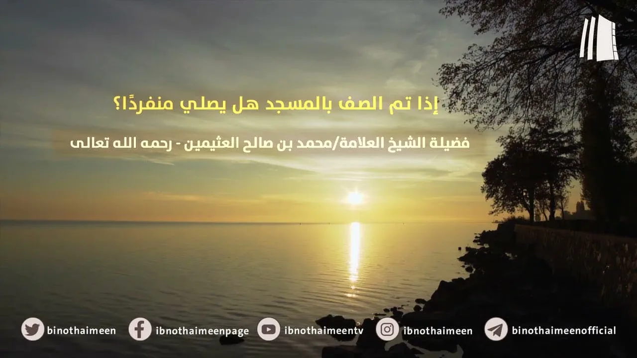 إذا تم الصف بالمسجد هل يصلي منفردًا؟ || فضيلة الشيخ العلامة محمد ابن عثيمين – رحمه الله تعالى