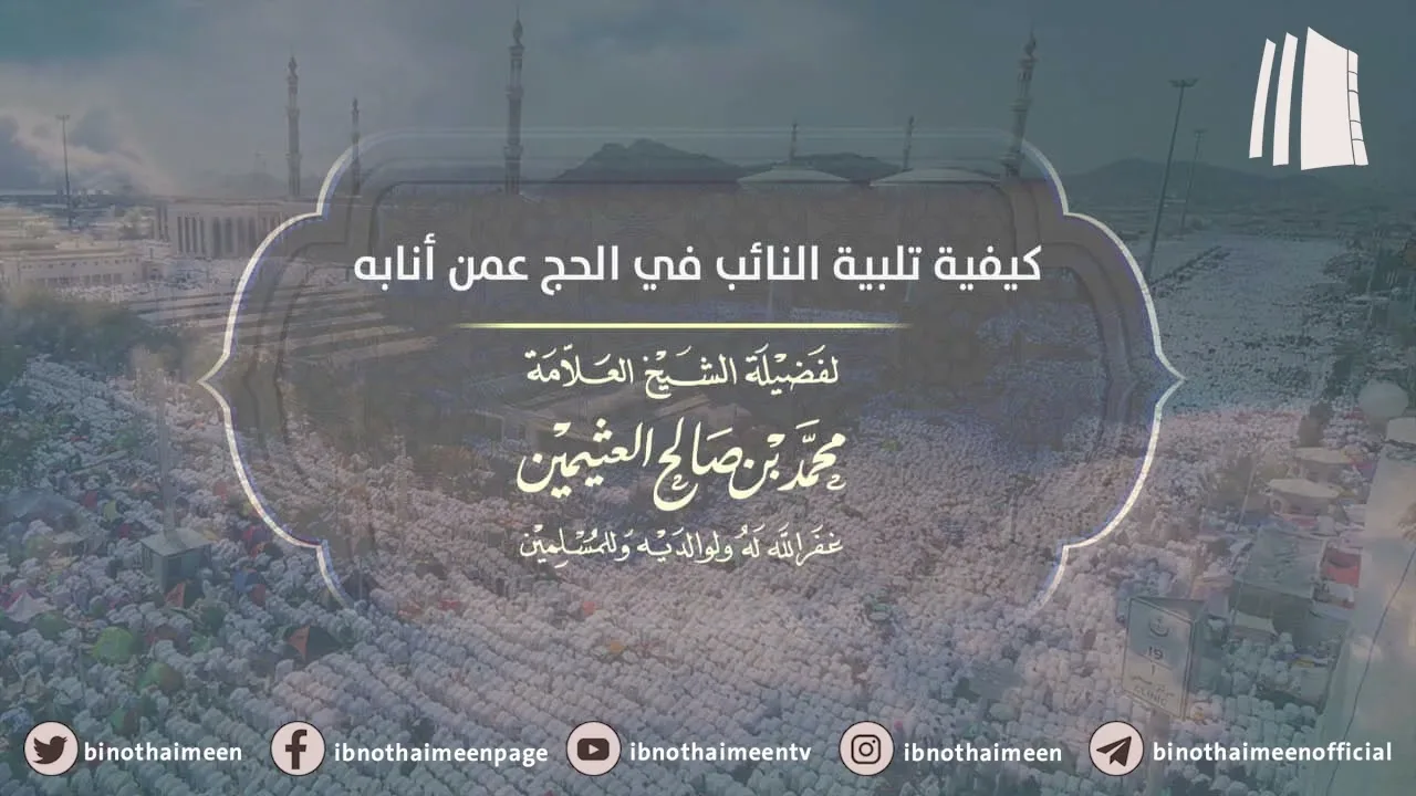 كيفية تلبية النائب في الحج عمن أنابه || فضيلة الشيخ العلامة محمد ابن عثيمين – رحمه الله تعالى