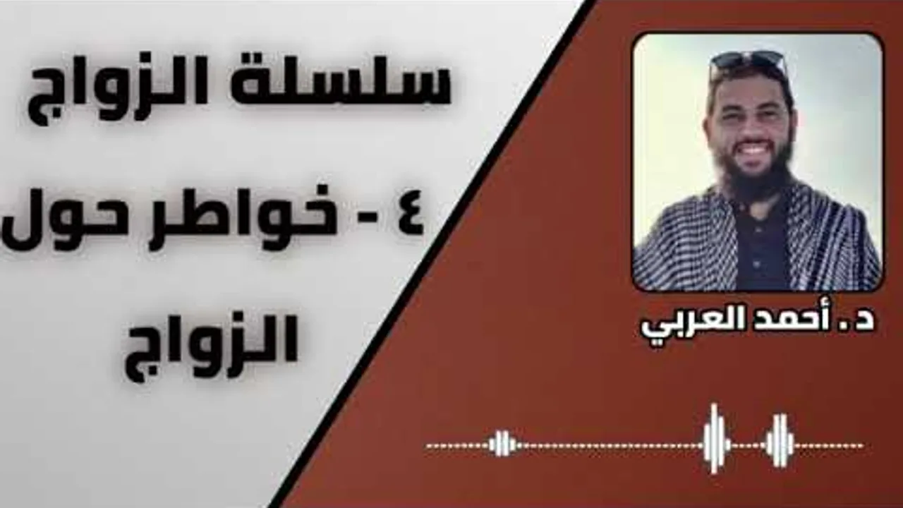 4 - خواطر حول الزواج الجزء الثاني _ سلسلة الزواج _ الدكتور أحمد العربي