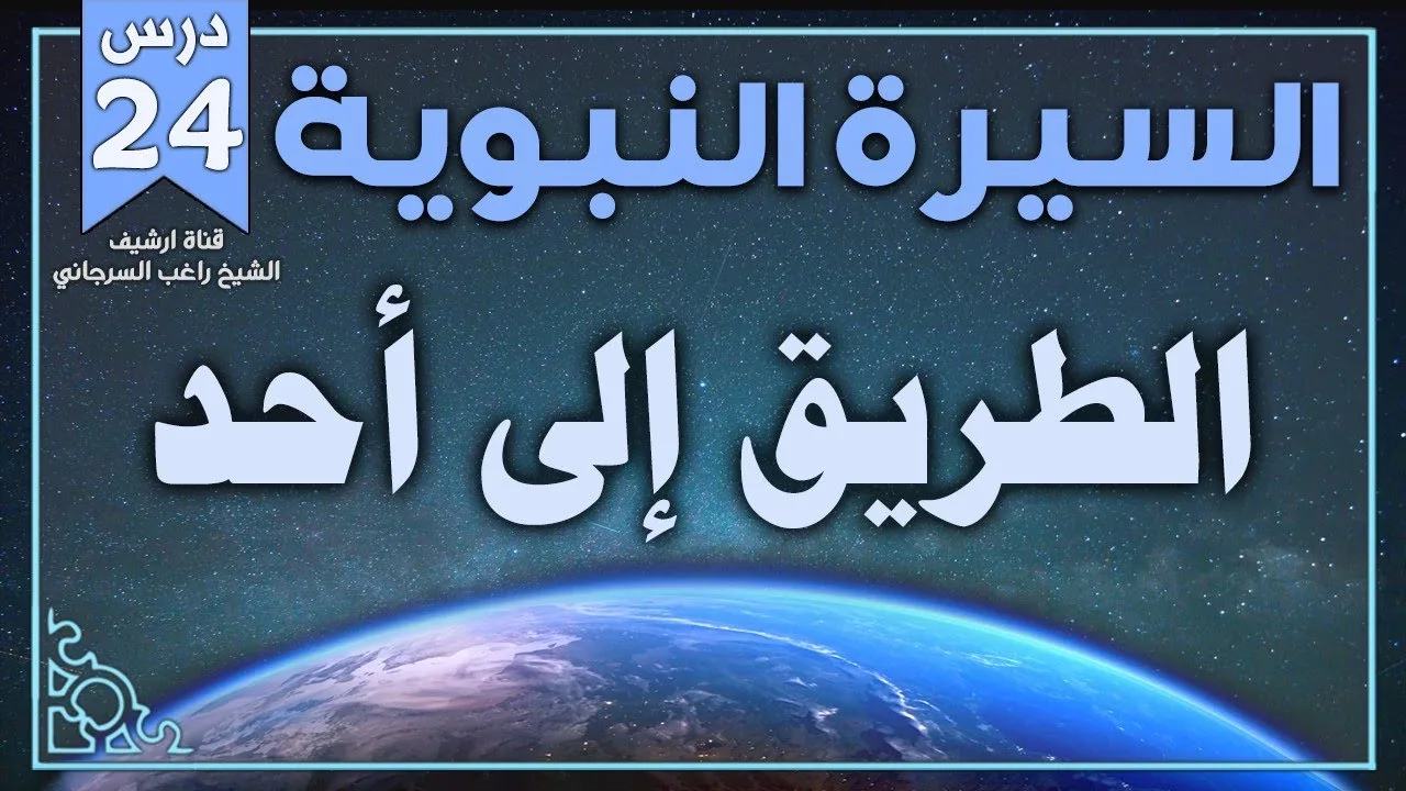 درس 24 | الطريق إلى أحد | السيرة النبوية | راغب السرجاني