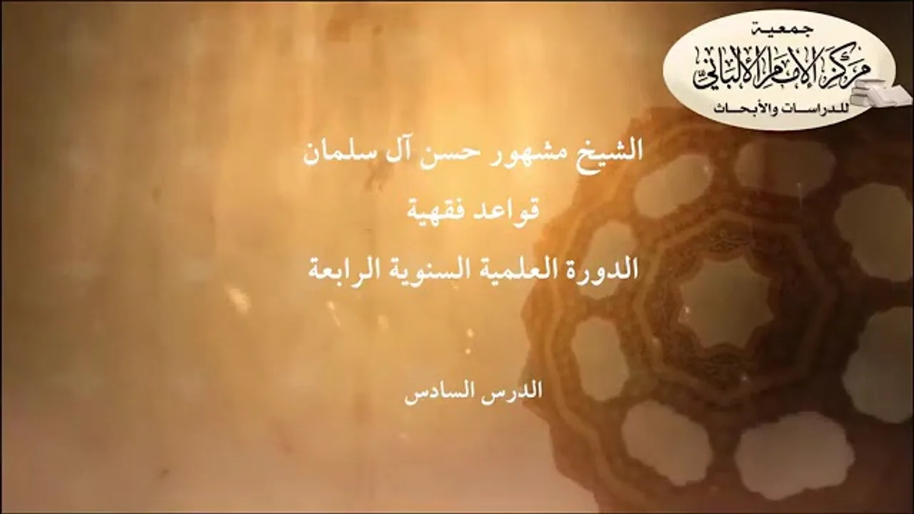 المحاضرة السادسة// شرح القواعد الفقهية // الشيخ مشهور حسن // الدورة الرابعة // مركز الإمام الألباني.
