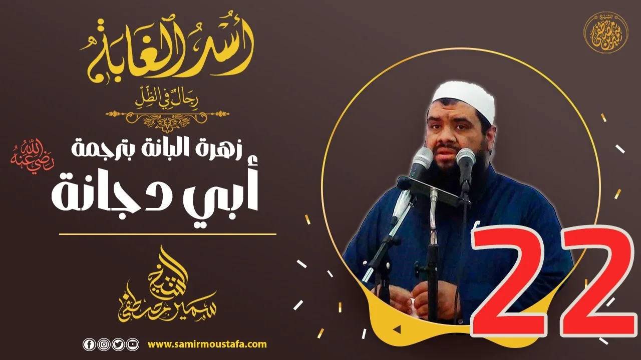 22- زهرة البانة بترجمة أبي دجانة | أُسْــد الغــابة | #الشيخ_سمير_مصطفي