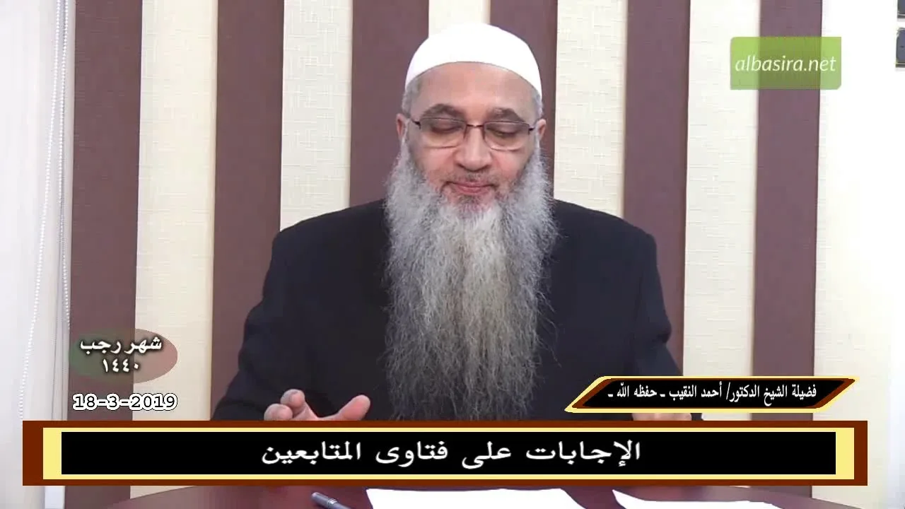 الإجابات على فتاوى المتابعين 18-3-2019 - للشيخ د. أحمد النقيب